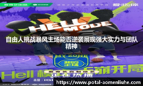 自由人挑战暴风主场能否逆袭展现强大实力与团队精神