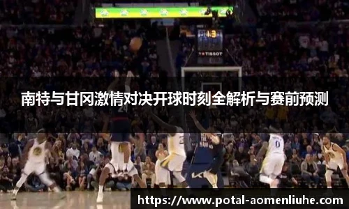 南特与甘冈激情对决开球时刻全解析与赛前预测