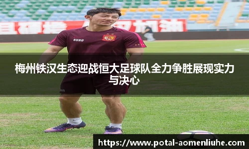 梅州铁汉生态迎战恒大足球队全力争胜展现实力与决心
