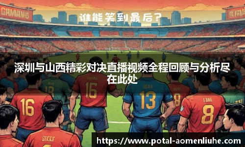 深圳与山西精彩对决直播视频全程回顾与分析尽在此处