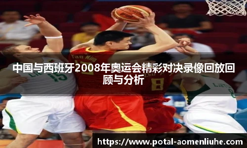 中国与西班牙2008年奥运会精彩对决录像回放回顾与分析