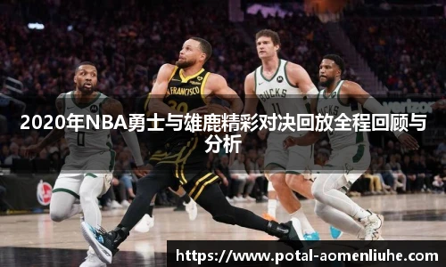 2020年NBA勇士与雄鹿精彩对决回放全程回顾与分析