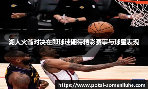 湖人火箭对决在即球迷期待精彩赛事与球星表现