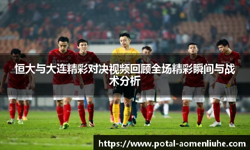 恒大与大连精彩对决视频回顾全场精彩瞬间与战术分析