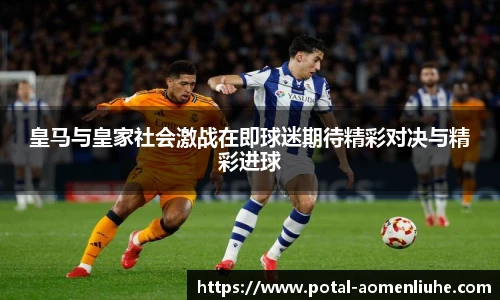 皇马与皇家社会激战在即球迷期待精彩对决与精彩进球