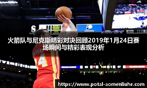 火箭队与尼克斯精彩对决回顾2019年1月24日赛场瞬间与精彩表现分析