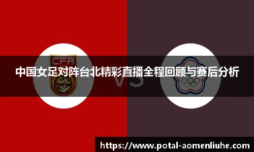 中国女足对阵台北精彩直播全程回顾与赛后分析